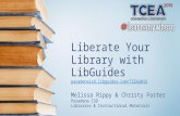Liberate Your Library with LibGuides pasadenaisd.libguides.com/TCEA2015 pasadenaisd.libguides.com/TCEA2015 Melissa Rippy & Christy Foster Pasadena ISD.