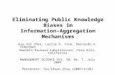 Eliminating Public Knowledge Biases in Information-Aggregation Mechanisms Kay-Yut Chen, Leslie R. Fine, Bernardo A. Huberman Hewlett-Packard Laboratories,