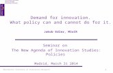 Demand for innovation. What policy can and cannot do for it. Jakob Edler, MIoIR Seminar on The New Agenda of Innovation Studies: Policies Madrid, March.
