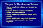 Chapter 9- The States of Matter u Gases indefinite volume and shape, low density. u Liquids definite volume, indefinite shape, and high density. u Solids.