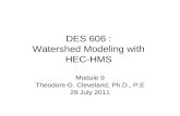 DES 606 : Watershed Modeling with HEC-HMS Module 9 Theodore G. Cleveland, Ph.D., P.E 29 July 2011.