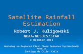 Satellite Rainfall Estimation Robert J. Kuligowski NOAA/NESDIS/STAR 3 October 2011 Workshop on Regional Flash Flood Guidance System—South America Santiago.