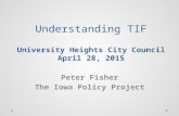 Understanding TIF University Heights City Council April 28, 2015 Peter Fisher The Iowa Policy Project.