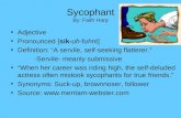 Sycophant By: Faith Harp Adjective Pronounced [sik-uh-fuhnt] Definition: “A servile, self-seeking flatterer.” -Servile- meanly submissive “When her career.