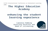 The Higher Education Academy enhancing the student learning experience Lawrence Hamburg Associate Director and Head of (e)Learning Fifth International.