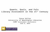 Quants, Quals, and Pals Library Assessment in the 21 st Century Steve Hiller University of Washington Libraries CUNY Assessment Conference June 6, 2014.