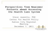 Perspectives from Newcomer Patients about Accessing the Health Care System Steve Jeanetta, PhD Center for Health Policy Kansas City Regional Meeting December.