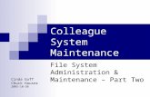 Colleague System Maintenance File System Administration & Maintenance – Part Two Cinda Goff Chuck Hauser 2005-10-30.