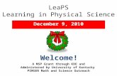 LeaPS Learning in Physical Science December 9, 2010 A MSP Grant through KDE and Administered by University of Kentucky PIMSER Math and Science Outreach.