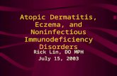 Atopic Dermatitis, Eczema, and Noninfectious Immunodeficiency Disorders Rick Lin, DO MPH July 15, 2003.