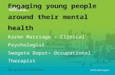 Engaging young people around their mental health Karen Marriage – Clinical Psychologist Swagata Bapat– Occupational Therapist.