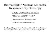Biomolecular Nuclear Magnetic Resonance Spectroscopy BASIC CONCEPTS OF NMR How does NMR work? Resonance assignment Structural parameters 02/03/10 Reading: