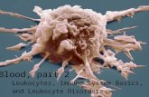 Blood, part 2 Leukocytes, Immune System Basics, and Leukocyte Disorders.