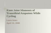 Knee Joint Moments of Transtibial Amputees While Cycling Laura Jones April 16, 2008.