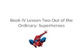Book IV Lesson Two Out of the Ordinary: Superheroes.