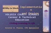 Implementation and Design VOLUSIA COUNTY SCHOOLS Career & Technical Education Kristin B. Pierce, CTE Specialist Linking Learning to Life.