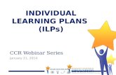Massachusetts Department of Elementary & Secondary Education CCR Webinar Series January 21, 2014 INDIVIDUAL LEARNING PLANS (ILPs)
