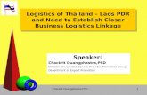 Chackrit Duangphastra,PhD1 Logistics of Thailand – Laos PDR and Need to Establish Closer Business Logistics Linkage Speaker: Chackrit Duangphastra,PhD.