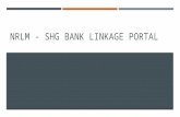 NRLM - SHG BANK LINKAGE PORTAL. IMPORTANCE OF SHG BANK LINKAGE PORTAL  Data is sourced from the CBS source of the Banks on a monthly basis – most dynamic.
