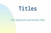 Titles Title Statement and Variant Titles. Title Statement – MARC tag 245 Identifies the resource, including the title proper, other titles, numbering,