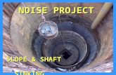 SLOPE & SHAFT SINKING TEAM NOISE PROJECT. PROJECT TYPES ShaftsShafts –Conventional Drill, Blast, Muck or Clam-Shell –Drill - Either Raise-Bore or Blind-Drill.