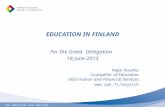 For education and learning EDUCATION IN FINLAND For the Greek Delegation 18 June 2013 Aapo Koukku Counsellor of Education Information and Financial Services.
