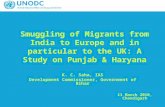 Smuggling of Migrants from India to Europe and in particular to the UK: A Study on Punjab & Haryana 11 March 2010, Chandigarh K. C. Saha, IAS Development.