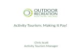 Activity Tourism: Making It Pay! Chris Scott Activity Tourism Manager.