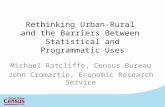 Rethinking Urban-Rural and the Barriers Between Statistical and Programmatic Uses Michael Ratcliffe, Census Bureau John Cromartie, Economic Research Service.