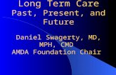 Long Term Care Past, Present, and Future Daniel Swagerty, MD, MPH, CMD AMDA Foundation Chair.