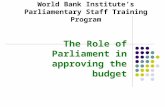 The Role of Parliament in approving the budget World Bank Institute’s Parliamentary Staff Training Program.