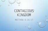 CONTAGIOUS KINGDOM MATTHEW 8:14-17. WE’VE ALREADY SEEN GOD IS ABLE GOD IS WILLING THE KINGDOM IS ALWAYS A GIFT OF GRACE WE RECEIVE THIS GIFT BY FAITH.