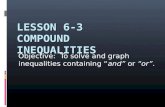 LESSON 6-3 COMPOUND INEQUALITIES Objective: To solve and graph inequalities containing “and” or “or”.