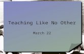 Teaching Like No Other March 22. Remember when … Back in grade school and high school, what made your favorite teacher your favorite teacher? When Jesus.