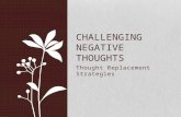 Thought Replacement Strategies CHALLENGING NEGATIVE THOUGHTS.