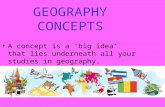 GEOGRAPHY CONCEPTS A concept is a ‘big idea’ that lies underneath all your studies in geography.