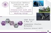 Australian Defence Simulation and Training Centre (ADSTC) : Interaction with the Synthetic Environment Working Group CDAF Brief 4 Mar 14 Commodore Charles.