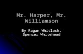 Mr. Harper, Mr. Williamson By Ragan Whitlock, Spencer Whitehead.
