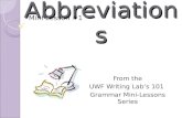AbbreviationsAbbreviations From the UWF Writing Lab’s 101 Grammar Mini-Lessons Series Mini Lesson #1.