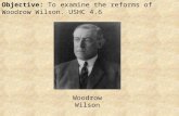 Objective: To examine the reforms of Woodrow Wilson. USHC 4.6 Woodrow Wilson.