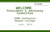 WELCOME President’s Advisory Committee INAM Conference Harper College June, 2014.