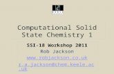 Computational Solid State Chemistry 1 SSI-18 Workshop 2011 Rob Jackson  r.a.jackson@chem.keele.ac.uk.