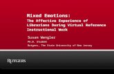 Mixed Emotions: The Affective Experience of Librarians During Virtual Reference Instructional Work Susan Wengler Ph.D. Student Rutgers, The State University.