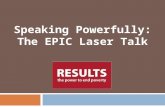 Speaking Powerfully: The EPIC Laser Talk.  Grassroots advocacy organization working to create the political will to poverty  Empowering individuals.