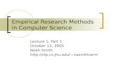 Empirical Research Methods in Computer Science Lecture 1, Part 1 October 12, 2005 Noah Smith nasmith/erm.