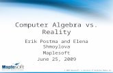 © 2009 Maplesoft, a division of Waterloo Maple Inc. Computer Algebra vs. Reality Erik Postma and Elena Shmoylova Maplesoft June 25, 2009.