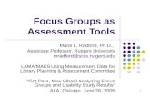 1 Focus Groups as Assessment Tools Marie L. Radford, Ph.D., Associate Professor, Rutgers University mradford@scils.rutgers.edu LAMA/MAESUsing Measurement.