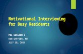 Motivational Interviewing for Busy Residents PBL SESSION 3 KEN SAFFIER, MD JULY 18, 2014.