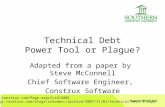Technical Debt Power Tool or Plague? Adapted from a paper by Steve McConnell Chief Software Engineer, Construx Software .