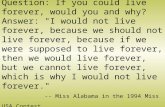 Question: If you could live forever, would you and why? Answer: "I would not live forever, because we should not live forever, because if we were supposed.